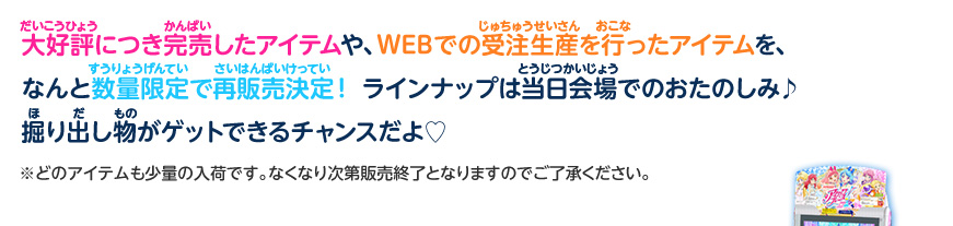 大好評につき完売したアイテムや、WEBでの受注生産を行ったアイテムを、なんと数量限定で再販売決定!