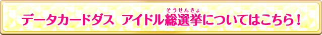 データカードダス アイドル総選挙についてはこちら!