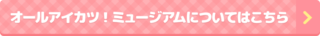 オールアイカツ!ミュージアム