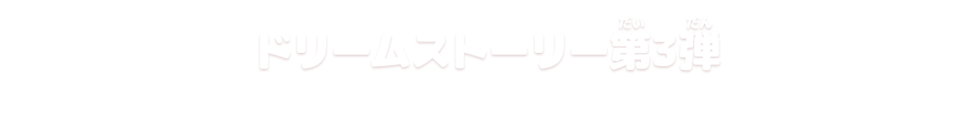 ドリームストーリー第3弾