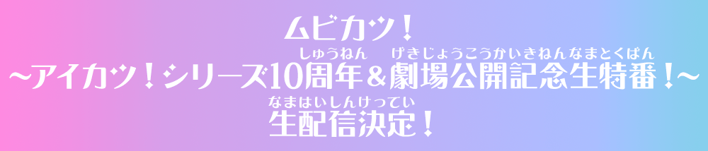 ムビカツ！～アイカツ！シリーズ10周年＆劇場公開記念生特番！～生配信決定！