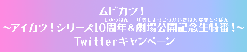 ムビカツ！～アイカツ！10周年＆劇場版公開記念生特番～Twitterキャンペーン