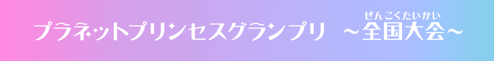 プラネットプリンセスグランプリ ～全国大会～