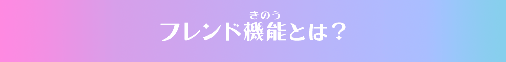 フレンド機能とは？