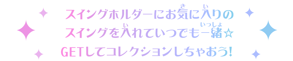 スイングホルダーにお気に入りのスイングを入れていつでも一緒☆GETしてコレクションしちゃおう！