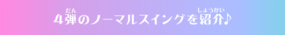 4弾のノーマルスイングを紹介♪