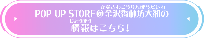 POP UP STORE@金沢香林坊大和の情報はこちら！