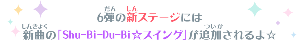 6弾の新ステージには新曲の「Shu-Bi-Du-Bi☆スイング」が追加されるよ☆