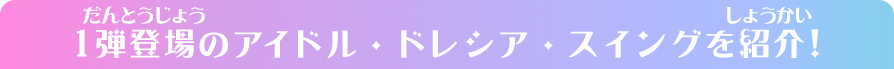 1弾登場のアイドル・ドレシア・スイングを紹介！