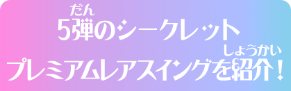 5弾のシークレットプレミアムレアスイングを紹介！