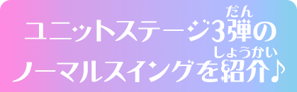 ユニットステージ3弾のノーマルスイングを紹介♪