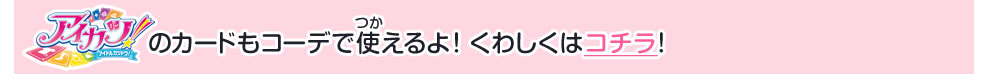 アイカツ！のカードもコーデで使えるよ！