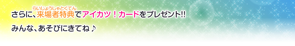 さらに、来場者得点でアイカツ!カードをプレゼント!!
