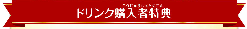 ドリンク購入者特典