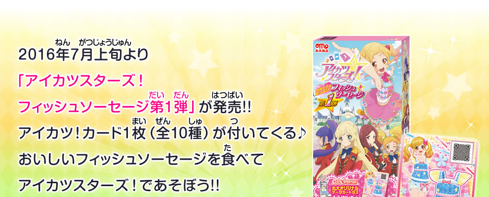 2016年7月上旬より「アイカツスターズ！フィッシュソーセージ第1弾」が発売!!